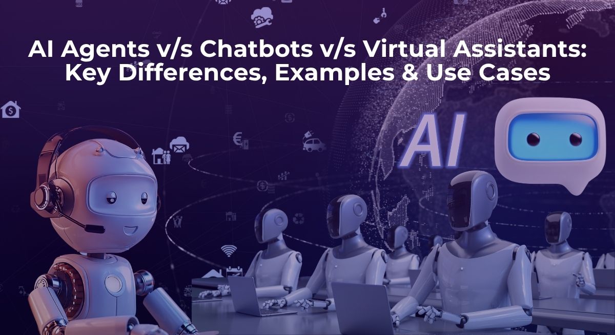 AI Agents vs Chatbots vs Virtual Assistants: Key Differences, Examples & Use Cases