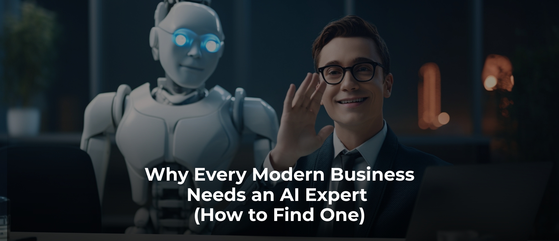 Why Every Modern Business Needs an AI Expert (and How to Find One)